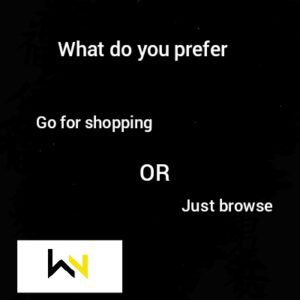 What do you prefer? go for shopping or just browse